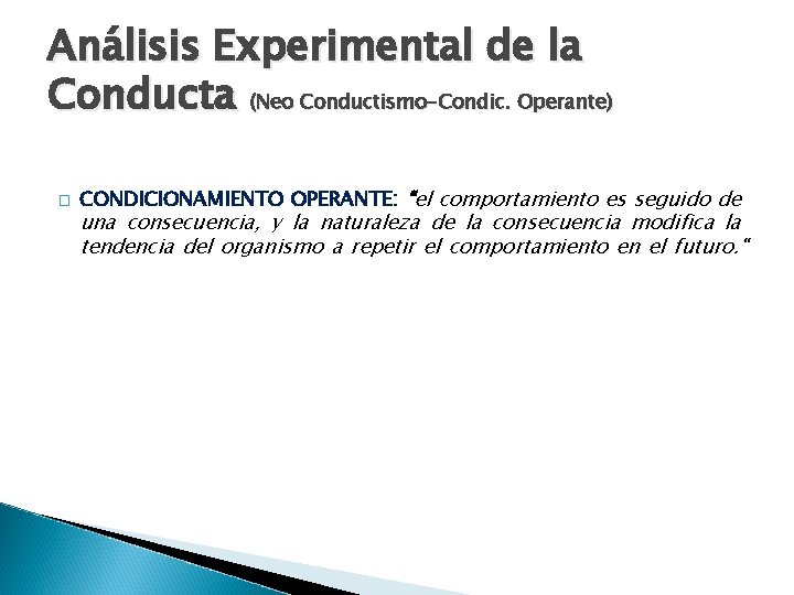 Análisis Experimental de la Conducta (Neo Conductismo-Condic. Operante) � CONDICIONAMIENTO OPERANTE: “el comportamiento es