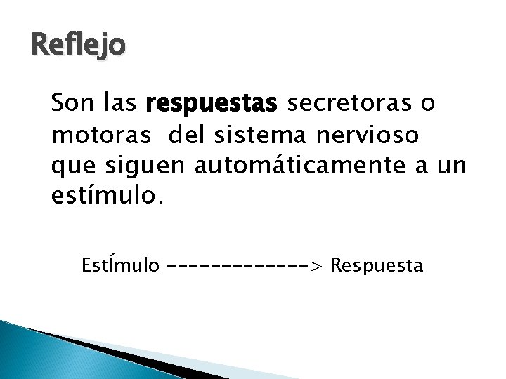 Reflejo Son las respuestas secretoras o motoras del sistema nervioso que siguen automáticamente a