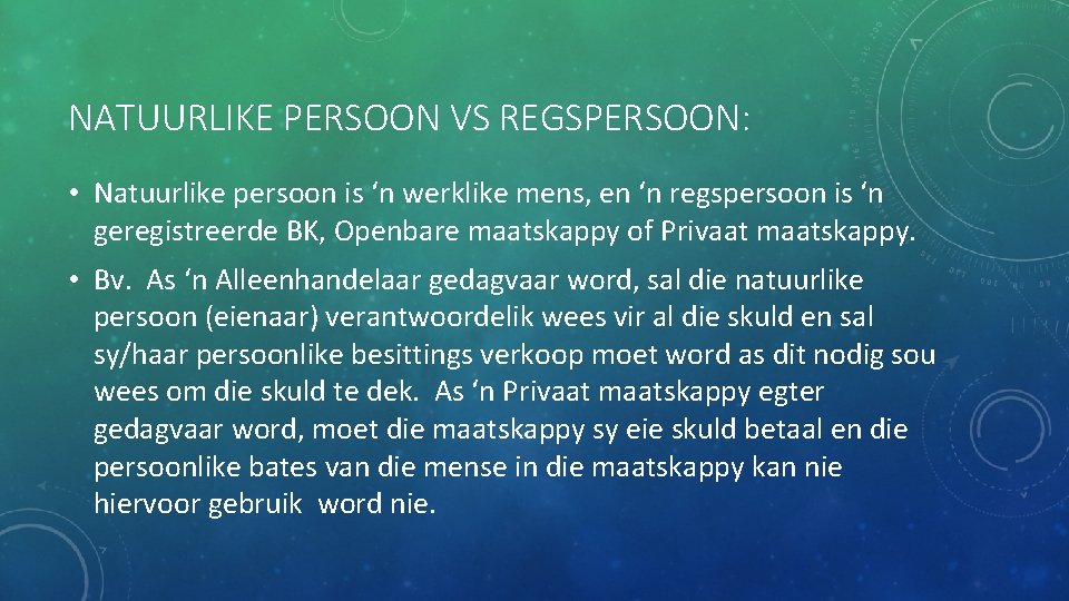 NATUURLIKE PERSOON VS REGSPERSOON: • Natuurlike persoon is ‘n werklike mens, en ‘n regspersoon