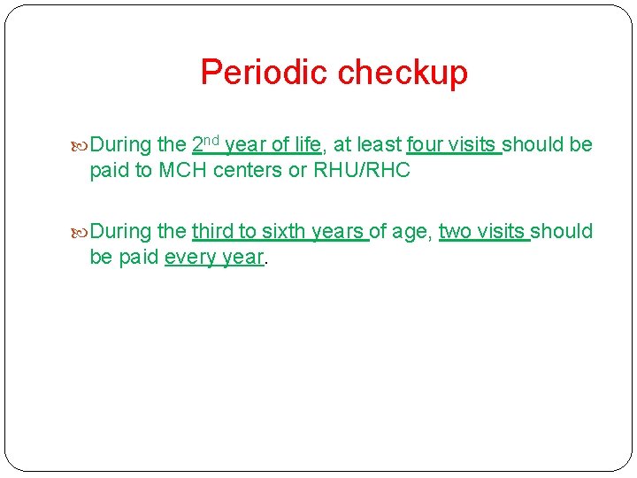 Periodic checkup During the 2 nd year of life, at least four visits should Periodic checkup During the 2 nd year of life, at least four visits should