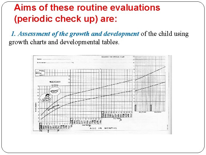 Aims of these routine evaluations (periodic check up) are: 1. Assessment of the growth Aims of these routine evaluations (periodic check up) are: 1. Assessment of the growth