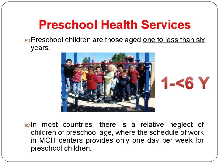 Preschool Health Services Preschool children are those aged one to less than six years. Preschool Health Services Preschool children are those aged one to less than six years.