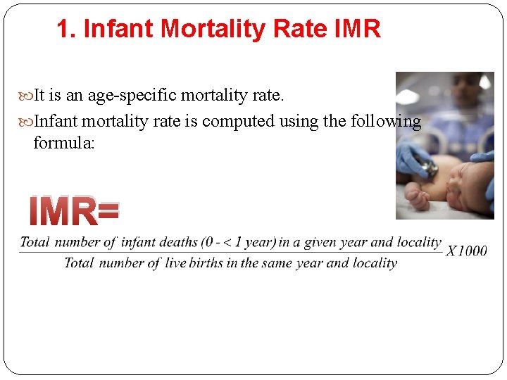 1. Infant Mortality Rate IMR It is an age-specific mortality rate. Infant mortality rate 1. Infant Mortality Rate IMR It is an age-specific mortality rate. Infant mortality rate