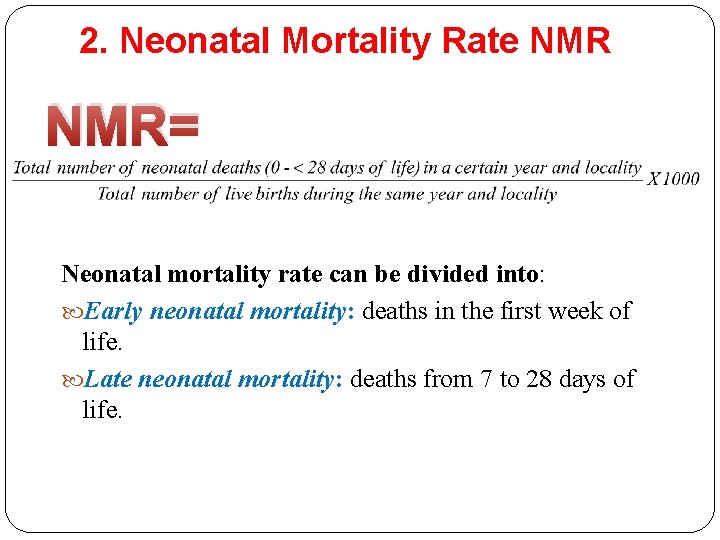 2. Neonatal Mortality Rate NMR= Neonatal mortality rate can be divided into: Early neonatal 2. Neonatal Mortality Rate NMR= Neonatal mortality rate can be divided into: Early neonatal