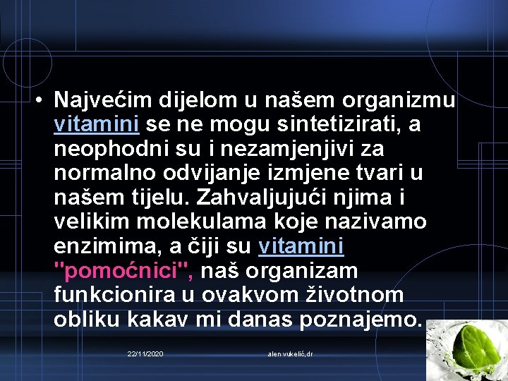  • Najvećim dijelom u našem organizmu vitamini se ne mogu sintetizirati, a neophodni