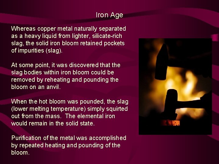 Iron Age Whereas copper metal naturally separated as a heavy liquid from lighter, silicate-rich