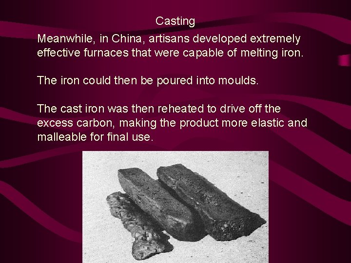 Casting Meanwhile, in China, artisans developed extremely effective furnaces that were capable of melting