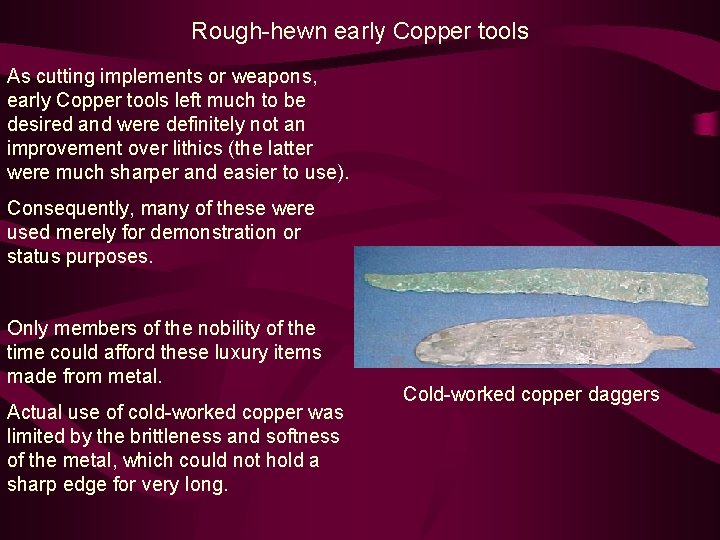 Rough-hewn early Copper tools As cutting implements or weapons, early Copper tools left much