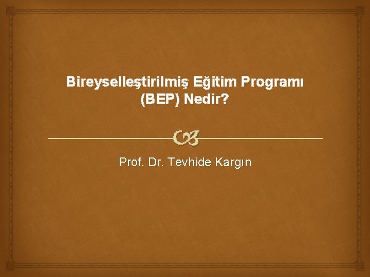 Bireyselleştirilmiş Eğitim Programı (BEP) Nedir? Prof. Dr. Tevhide Kargın 