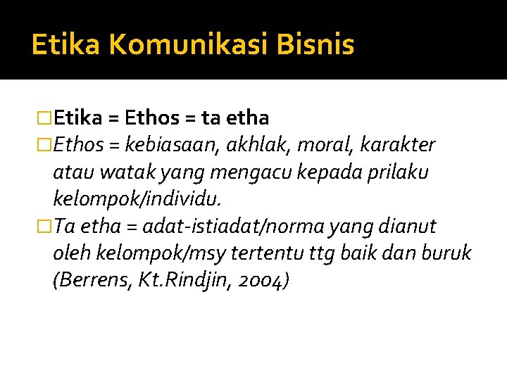 Etika Komunikasi Bisnis �Etika = Ethos = ta etha �Ethos = kebiasaan, akhlak, moral,