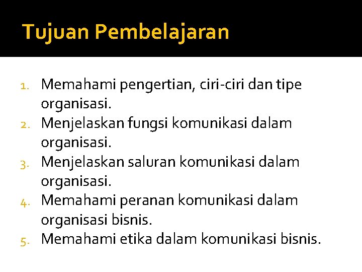 Tujuan Pembelajaran 1. 2. 3. 4. 5. Memahami pengertian, ciri-ciri dan tipe organisasi. Menjelaskan