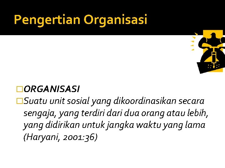 Pengertian Organisasi �ORGANISASI �Suatu unit sosial yang dikoordinasikan secara sengaja, yang terdiri dari dua