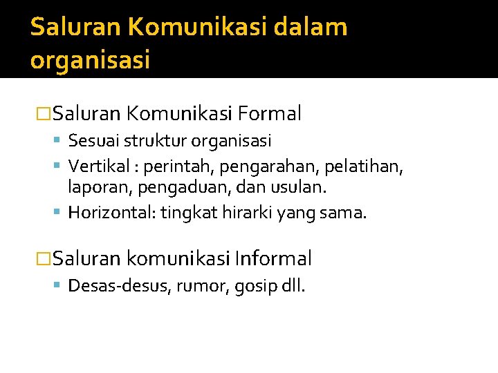 Saluran Komunikasi dalam organisasi �Saluran Komunikasi Formal Sesuai struktur organisasi Vertikal : perintah, pengarahan,