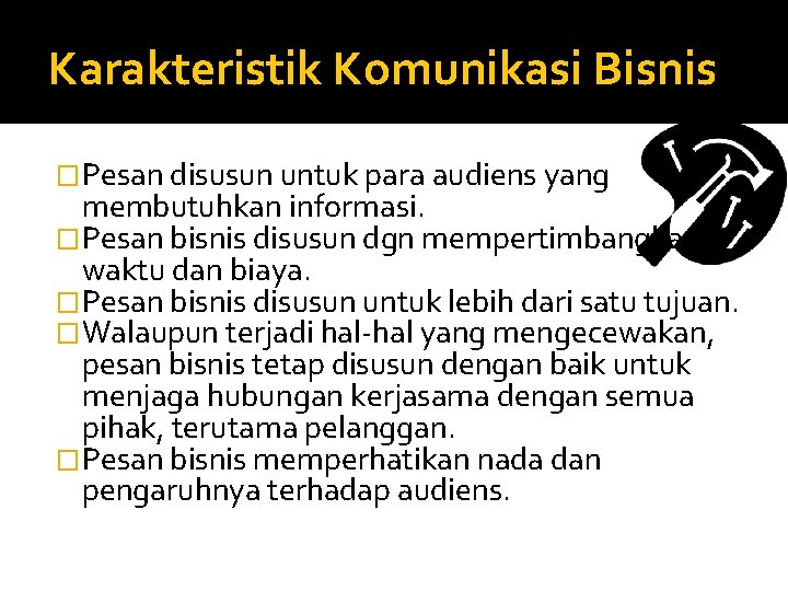 Karakteristik Komunikasi Bisnis �Pesan disusun untuk para audiens yang membutuhkan informasi. �Pesan bisnis disusun