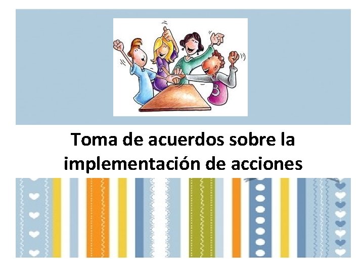 Toma de acuerdos sobre la implementación de acciones 