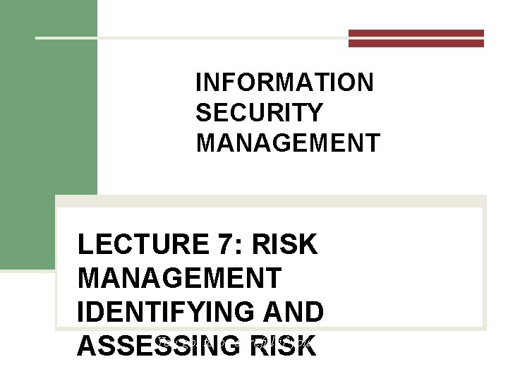 INFORMATION SECURITY MANAGEMENT LECTURE 7: RISK MANAGEMENT IDENTIFYING AND You got to be careful INFORMATION SECURITY MANAGEMENT LECTURE 7: RISK MANAGEMENT IDENTIFYING AND You got to be careful