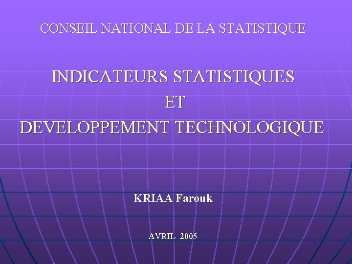 CONSEIL NATIONAL DE LA STATISTIQUE INDICATEURS STATISTIQUES ET DEVELOPPEMENT TECHNOLOGIQUE KRIAA Farouk AVRIL 2005