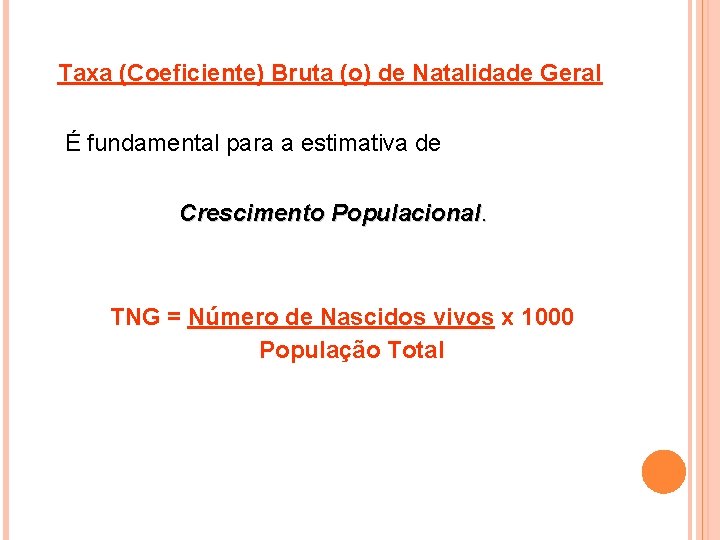 Taxa (Coeficiente) Bruta (o) de Natalidade Geral É fundamental para a estimativa de Crescimento
