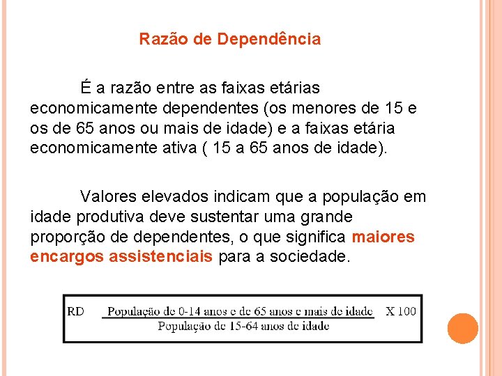 Razão de Dependência É a razão entre as faixas etárias economicamente dependentes (os menores