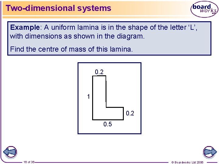 Two-dimensional systems Example: A uniform lamina is in the shape of the letter ‘L’,