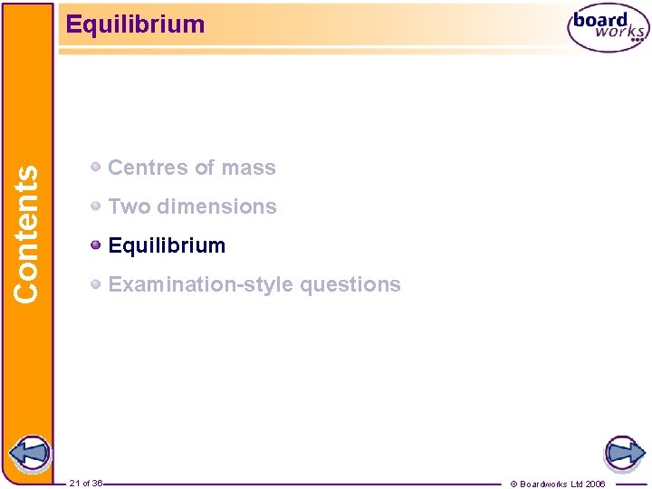 Equilibrium Contents Centres of mass Two dimensions Equilibrium Examination-style questions 21 of 36 ©