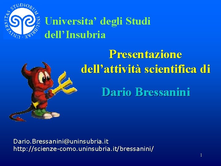 Universita’ degli Studi dell’Insubria Presentazione dell’attività scientifica di Dario Bressanini Dario. Bressanini@uninsubria. it http: