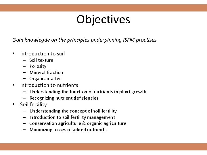 Objectives Gain knowlegde on the principles underpinning ISFM practises • Introduction to soil –