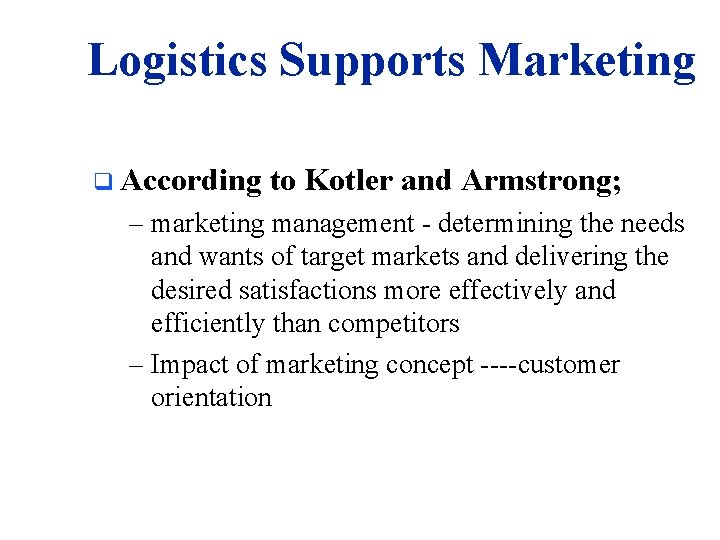 Logistics Supports Marketing q According to Kotler and Armstrong; – marketing management - determining