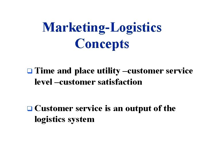 Marketing-Logistics Concepts q Time and place utility –customer service level –customer satisfaction q Customer