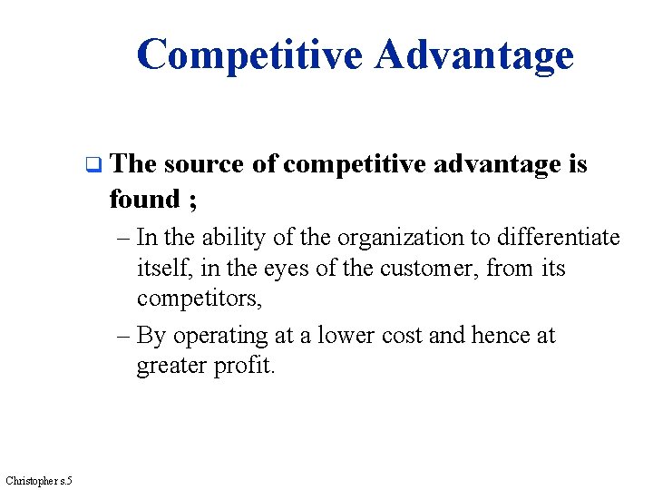 Competitive Advantage q The source of competitive advantage is found ; – In the