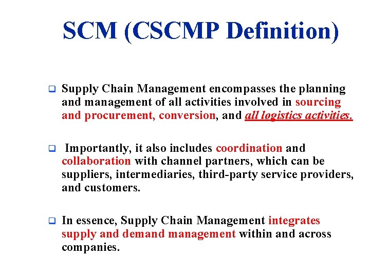 SCM (CSCMP Definition) q Supply Chain Management encompasses the planning and management of all