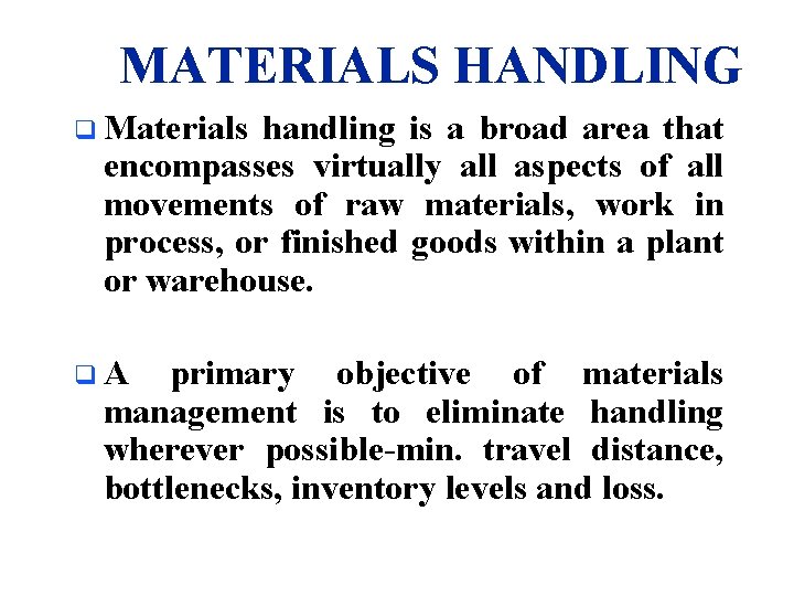 MATERIALS HANDLING q Materials handling is a broad area that encompasses virtually all aspects
