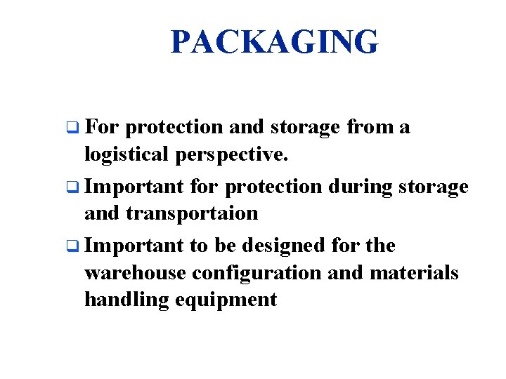 PACKAGING q For protection and storage from a logistical perspective. q Important for protection