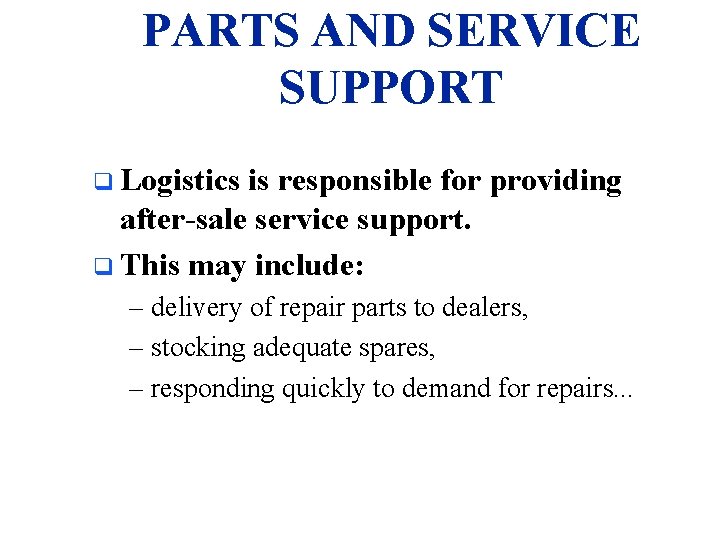 PARTS AND SERVICE SUPPORT q Logistics is responsible for providing after-sale service support. q
