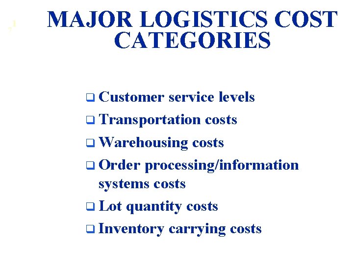 1 7 MAJOR LOGISTICS COST CATEGORIES q Customer service levels q Transportation costs q