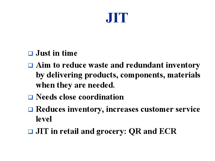 JIT Just in time q Aim to reduce waste and redundant inventory by delivering