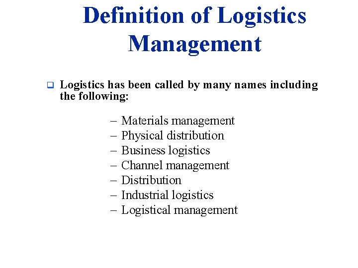Definition of Logistics Management q Logistics has been called by many names including the