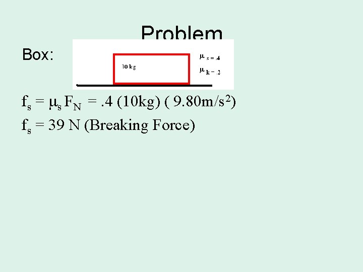 Box: Problem fs = s FN =. 4 (10 kg) ( 9. 80 m/s