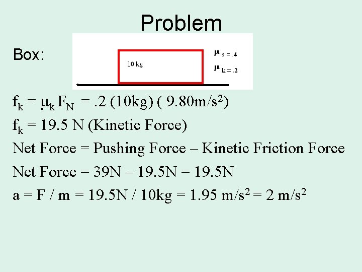 Problem Box: fk = k FN =. 2 (10 kg) ( 9. 80 m/s