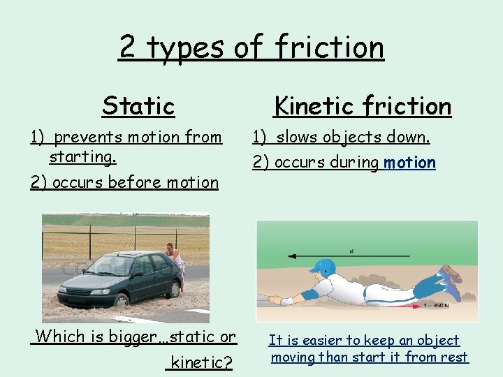 2 types of friction Static 1) prevents motion from starting. 2) occurs before motion