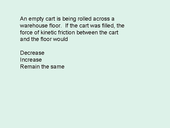 An empty cart is being rolled across a warehouse floor. If the cart was