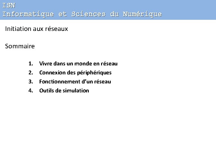 ISN Informatique et Sciences du Numérique Initiation aux réseaux Sommaire 1. 2. 3. 4.