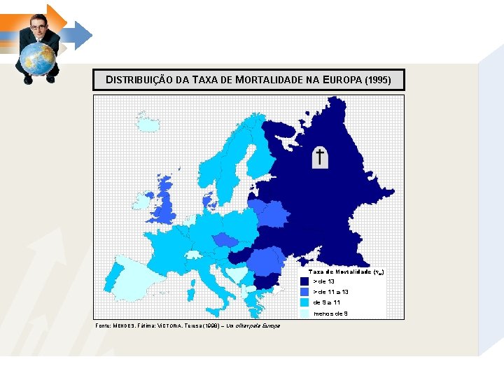 DISTRIBUIÇÃO DA TAXA DE MORTALIDADE NA EUROPA (1995) Taxa de Mortalidade (o/oo) > de