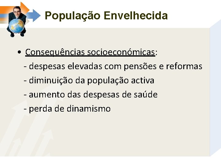 População Envelhecida • Consequências socioeconómicas: - despesas elevadas com pensões e reformas - diminuição