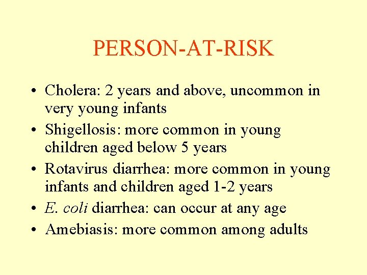 PERSON-AT-RISK • Cholera: 2 years and above, uncommon in very young infants • Shigellosis: PERSON-AT-RISK • Cholera: 2 years and above, uncommon in very young infants • Shigellosis: