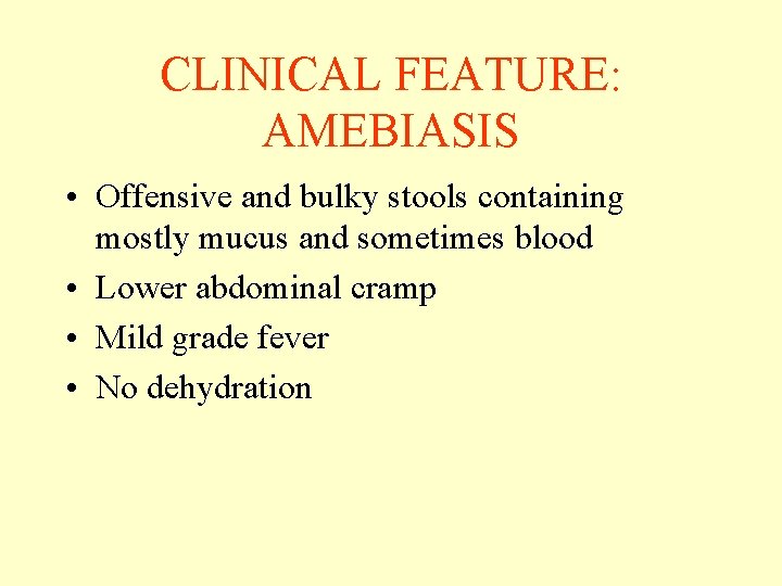 CLINICAL FEATURE: AMEBIASIS • Offensive and bulky stools containing mostly mucus and sometimes blood CLINICAL FEATURE: AMEBIASIS • Offensive and bulky stools containing mostly mucus and sometimes blood