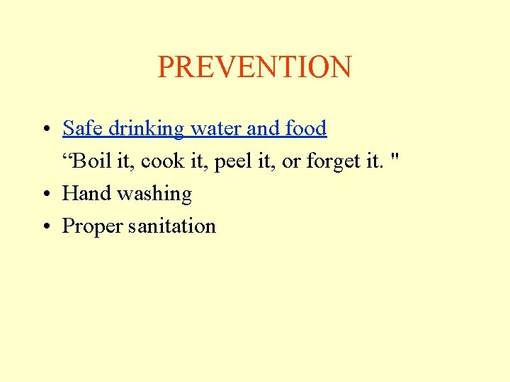 PREVENTION • Safe drinking water and food “Boil it, cook it, peel it, or PREVENTION • Safe drinking water and food “Boil it, cook it, peel it, or