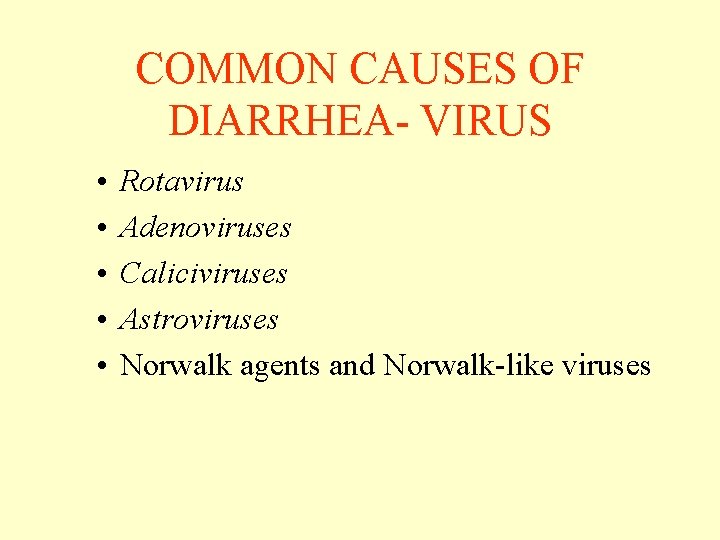 COMMON CAUSES OF DIARRHEA- VIRUS • • • Rotavirus Adenoviruses Caliciviruses Astroviruses Norwalk agents COMMON CAUSES OF DIARRHEA- VIRUS • • • Rotavirus Adenoviruses Caliciviruses Astroviruses Norwalk agents