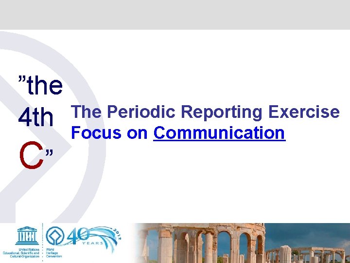 ”the The Periodic Reporting Exercise 4 th Focus on Communication C” ”the The Periodic Reporting Exercise 4 th Focus on Communication C”
