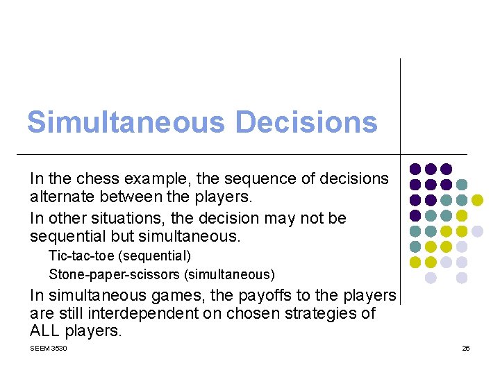 Simultaneous Decisions In the chess example, the sequence of decisions alternate between the players.